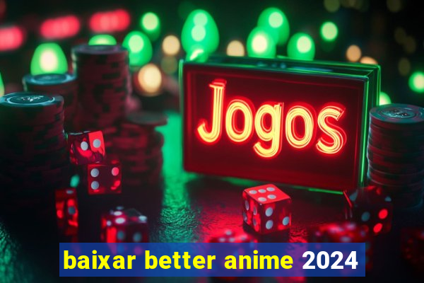 baixar better anime 2024